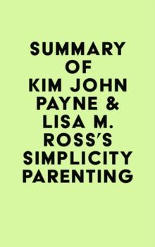 Summary of Kim John Payne & Lisa M. Ross's Simplicity Parenting