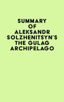 Summary of Aleksandr Solzhenitsyn's The Gulag Archipelago