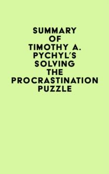 Summary of Timothy A. Pychyl's Solving the Procrastination Puzzle