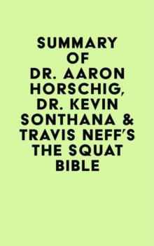 Summary of Dr. Aaron Horschig, Dr. Kevin Sonthana & Travis Neff's The Squat Bible