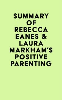 Summary of Rebecca Eanes & Laura Markham's Positive Parenting