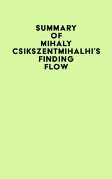 Summary of Mihaly Csikszentmihalhi's Finding Flow