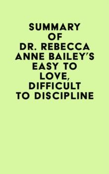 Summary of Dr. Rebecca Anne Bailey's Easy To Love, Difficult To Discipline