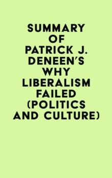 Summary of Patrick J. Deneen's Why Liberalism Failed (Politics and Culture)