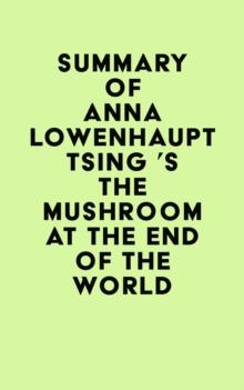 Summary of Anna Lowenhaupt Tsing 's The Mushroom at the End of the World