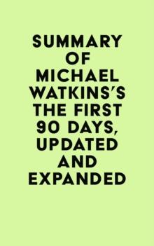 Summary of Michael Watkins's The First 90 Days, Updated and Expanded