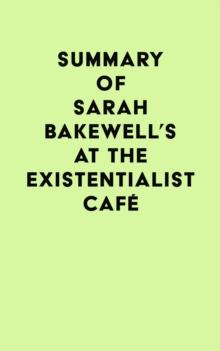 Summary of Sarah Bakewell's At the Existentialist Cafe