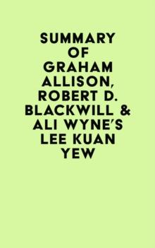 Summary of Graham Allison, Robert D. Blackwill, Ali Wyne & Henry A. Kissinger's Lee Kuan Yew