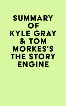 Summary of Kyle Gray & Tom Morkes's The Story Engine