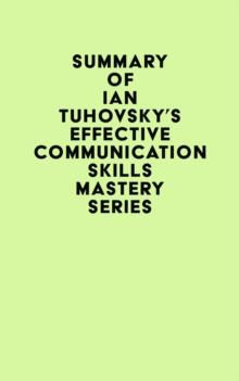 Summary of Ian Tuhovsky's Effective Communication Skills Mastery Series