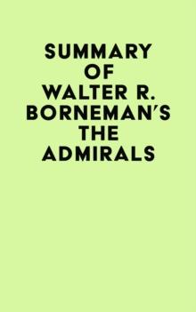 Summary of Walter R. Borneman 's The Admirals