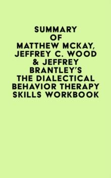 Summary of Matthew McKay, Jeffrey C. Wood & Jeffrey Brantley's The Dialectical Behavior Therapy Skills Workbook