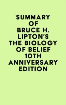 Summary of Bruce H. Lipton's The Biology of Belief 10th Anniversary Edition