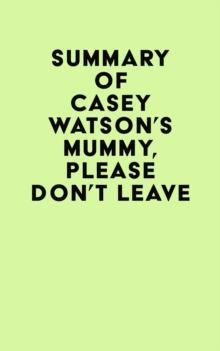 Summary of Casey Watson's Mummy, Please Don't Leave