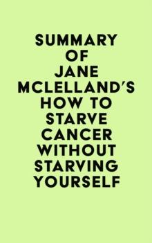 Summary of Jane Mclelland's How to Starve Cancer ...without starving yourself