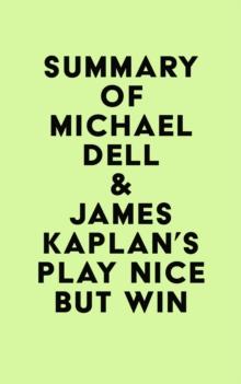 Summary of Michael Dell & James Kaplan's Play Nice But Win