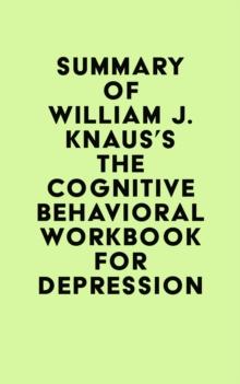 Summary of William J. Knaus's The Cognitive Behavioral Workbook for Depression