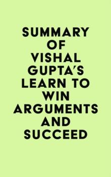 Summary of Vishal Gupta's Learn to Win Arguments and Succeed