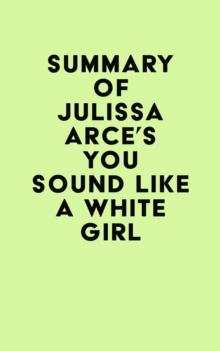 Summary of Julissa Arce's You Sound Like a White Girl