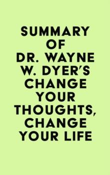 Summary of Dr. Wayne W. Dyer's Change Your Thoughts, Change Your Life