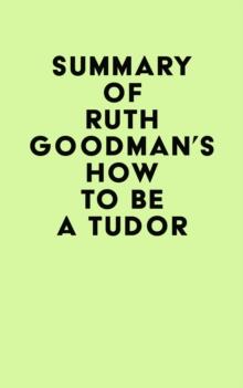 Summary of Ruth Goodman's How To Be a Tudor