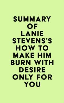 Summary of Lanie Stevens's How To Make Him BURN With Desire Only for YOU