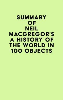 Summary of Neil MacGregor's A History of the World in 100 Objects