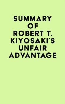 Summary of Robert T. Kiyosaki's Unfair Advantage