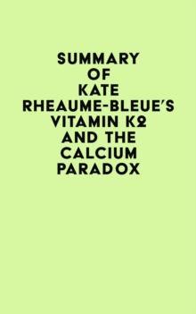 Summary of Kate Rheaume-Bleue's Vitamin K2 and the Calcium Paradox