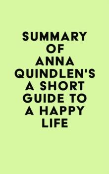 Summary of Anna Quindlen's A Short Guide to a Happy Life