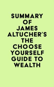 Summary of James Altucher's The Choose Yourself Guide To Wealth