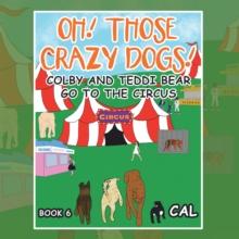 Oh! Those Crazy Dogs ! : Colby and Teddi Bear Go to the Circus