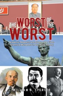 The Worst  of the Worst : Academic Research and Study of the Vilest Tyrannical Murderers in Our World History