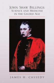 John Shaw Billings: Science and Medicine in the Gilded Age : Science and Medicine in the Gilded Age