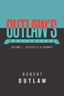 Outlaw's Motivation : Volume 1 - Success Is a Journey