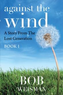 Against the Wind : A Story from the Lost Generation