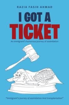 I Got a Ticket : An Immigrant's Humorous Journey of Assimilation