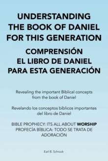 Understanding the Book of Daniel  for This Generation  Comprension El Libro De Daniel  Para Esta Generacion : Revealing the Important Biblical Concepts from the Book of Daniel Revelando Los Conceptos