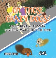 Oh! Those Crazy Dogs! : Teddi Bear and Colby Love Swimming in the Pool