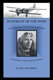 In Pursuit of the Wind : The Adventures of Roy Warner, Airmail Pilot