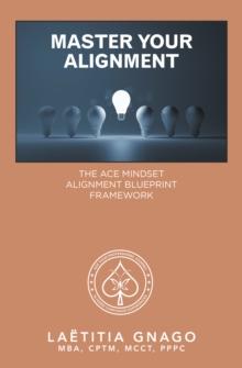 Master Your Alignment : The Ace Mindset Alignment Blueprint Framework