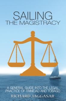 Sailing the Magistracy : A General Guide into the Legal Practice of Trinidad and Tobago