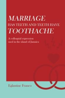 Marriage Has Teeth and Teeth Have Toothache : A Colloquial Expression Used in the Island of Jamaica