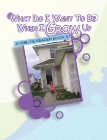 What Do I Want to Be When I Grow Up : A Child's Reader Book 3