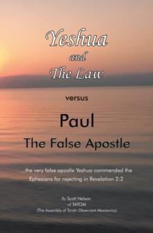 Yeshua and the Law Vs Paul the False Apostle : ...The Very False Apostle Yeshua Commended the Ephesians for Rejecting in Revelation 2:2