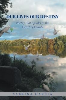 Our Lives Our Destiny : Poetry that Speaks to the Heart of Family