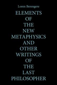 Elements of the New Metaphysics and Other Writings of the Last Philosopher