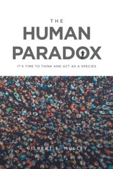 The Human Paradox : It's Time to Think and Act as a Species