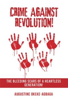 Crime Against Revolution! : The Bleeding Scars of a Heartless Generation!