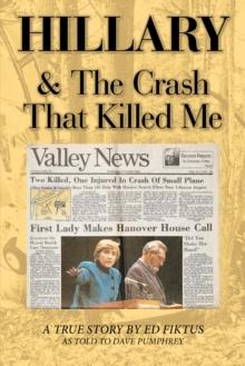 Hillary & the Crash That Killed Me : A True Story by Ed Fiktus